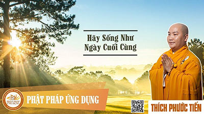 hay-song-nhu-ngay-cuoi-cung-thay-thich-phuoc-tien